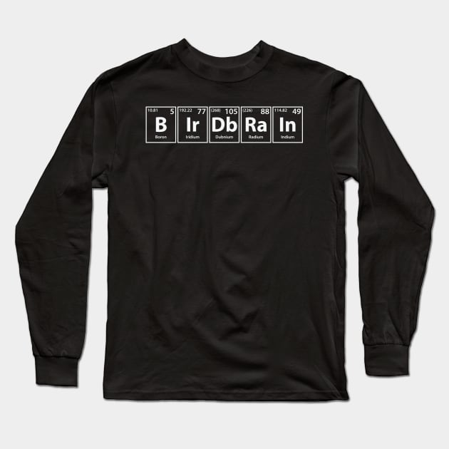 Birdbrain (B-Ir-Db-Ra-In) Periodic Elements Spelling Long Sleeve T-Shirt by cerebrands